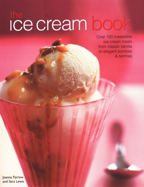 The Ice Cream Book : Over 150 irresistible ice cream treats from classic vanilla to elegant bombes & terrines, Paperback / softback Book