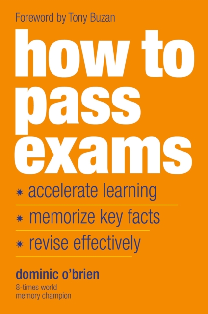 How to Pass Exams : Accelerate Your Learning - Memorise Key Facts - Revise Effectively, Paperback / softback Book