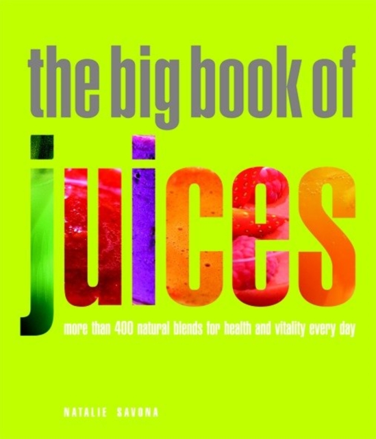 The Big Book of Juices : More than 400 Natural Blends for Health and Vitality Every Day, Paperback / softback Book