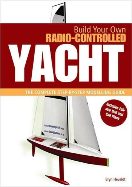 Build Your Own Radio Controlled Yacht : The Complete Step-by-step Modelling Guide, Paperback Book