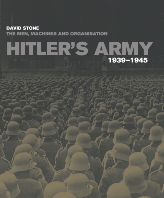 Hitler's Army : The men, machines and organisation 1939-1945, Hardback Book