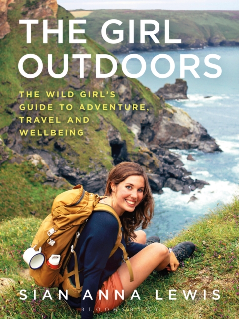 The Girl Outdoors : The Wild Girl’s Guide to Adventure, Travel and Wellbeing, PDF eBook