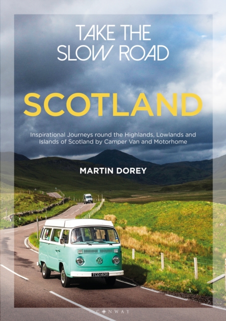 Take the Slow Road: Scotland : Inspirational Journeys Round the Highlands, Lowlands and Islands of Scotland by Camper Van and Motorhome, EPUB eBook