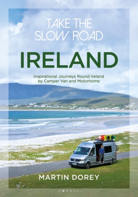 Take the Slow Road: Ireland : Inspirational Journeys Round Ireland by Camper Van and Motorhome, EPUB eBook