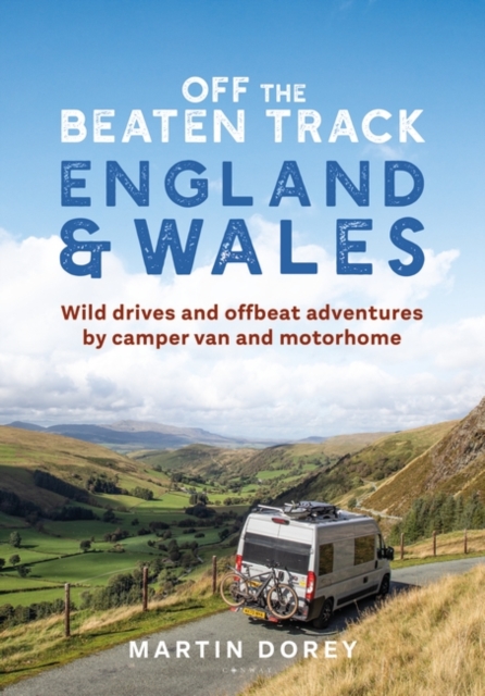 Off the Beaten Track: England and Wales : Wild Drives and Offbeat Adventures by Camper Van and Motorhome, EPUB eBook