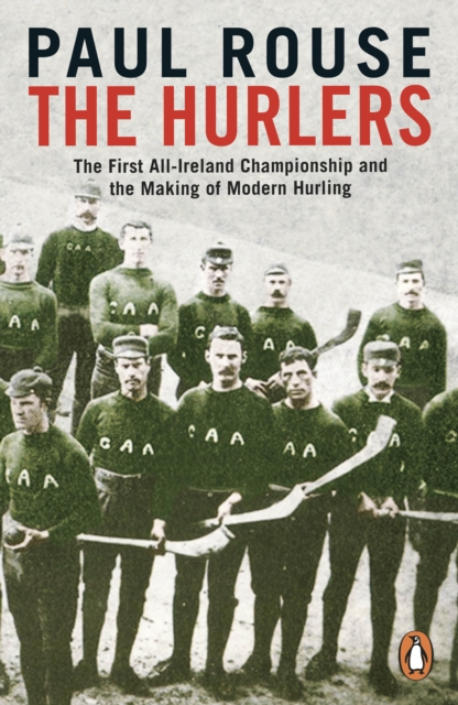 The Hurlers : The First All-Ireland Championship and the Making of Modern Hurling, EPUB eBook