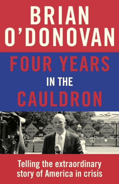 Four Years in the Cauldron : The Gripping Story of an Irishman Making Sense of America, Hardback Book