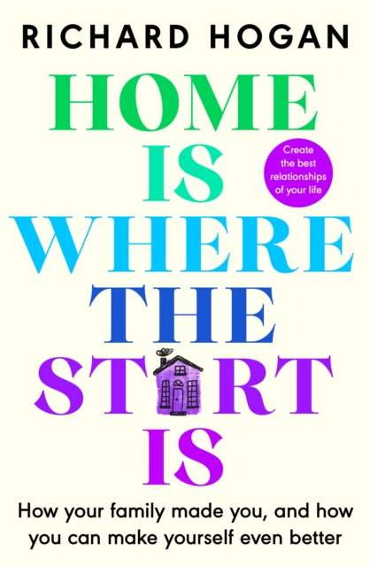Home is Where the Start Is : How Your Family Made You, and How You Can Make Yourself Even Better, Paperback / softback Book
