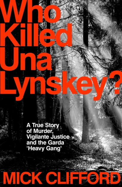 Who Killed Una Lynskey? : A True Story of Murder, Vigilante Justice and the Garda ‘Heavy Gang’, Paperback / softback Book
