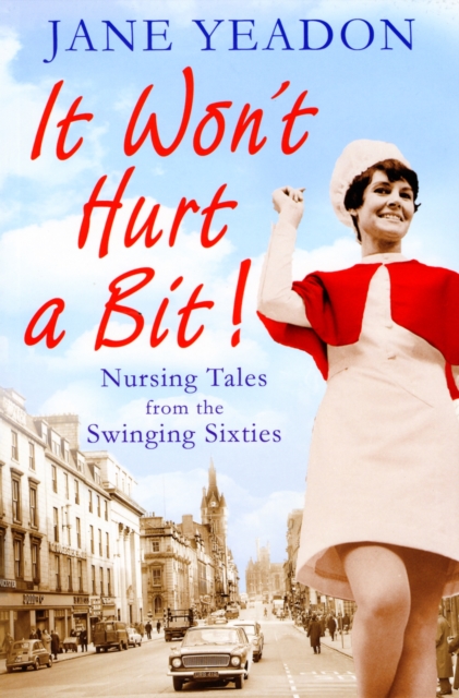 It Won't Hurt a Bit : Nursing Tales from the Swinging Sixties, Paperback / softback Book