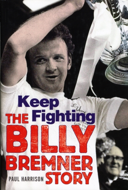 Keep Fighting : The Billy Bremner Story, Hardback Book
