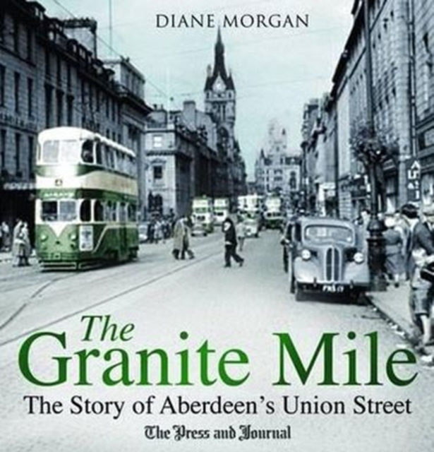 The Granite Mile : The Story of Aberdeen's Union Street, Paperback / softback Book