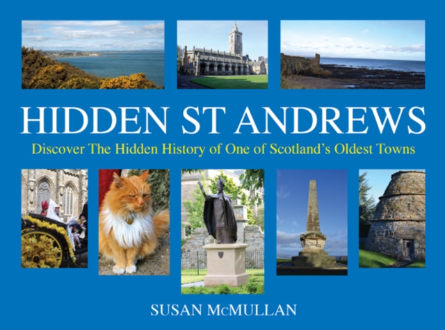 Hidden St Andrews : Discover the Hidden History of One of Scotland's Oldest Towns, Hardback Book