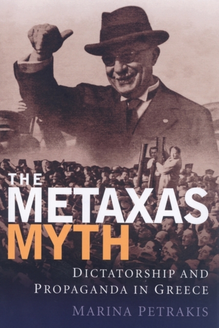 The Metaxas Myth : Dictatorship and Propaganda in Greece, Hardback Book