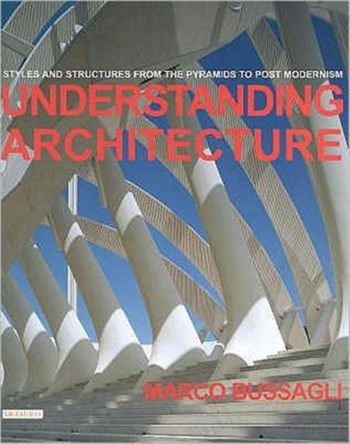 Understanding Architecture : Styles and Structures from the Pyramids to Post Modernism, Hardback Book