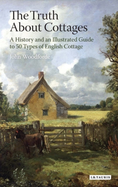 The Truth About Cottages : A History and an Illustrated Guide to 50 Types of English Cottage, Paperback / softback Book