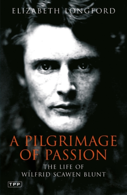 Pilgrimage of Passion : The Life of Wilfrid Scawen Blunt, Paperback / softback Book