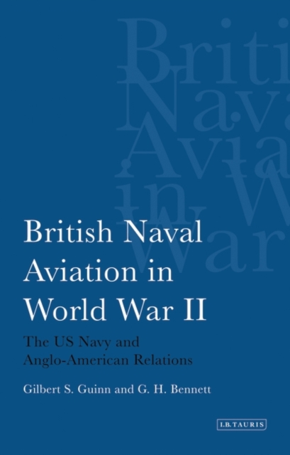 British Naval Aviation in World War II : The US Navy and Anglo-American Relations, Hardback Book