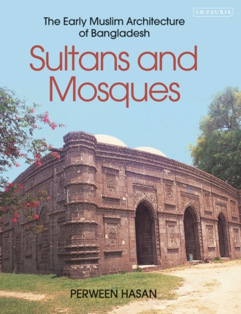 Sultans and Mosques : The Early Muslim Architecture of Bangladesh, Hardback Book