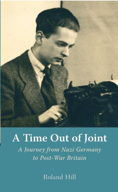 A Time Out of Joint : A Journey from Nazi Germany to Post-War Britain, Hardback Book