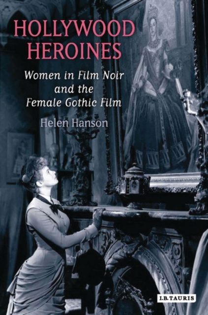 Hollywood Heroines : Women in Film Noir and the Female Gothic Film, Paperback / softback Book