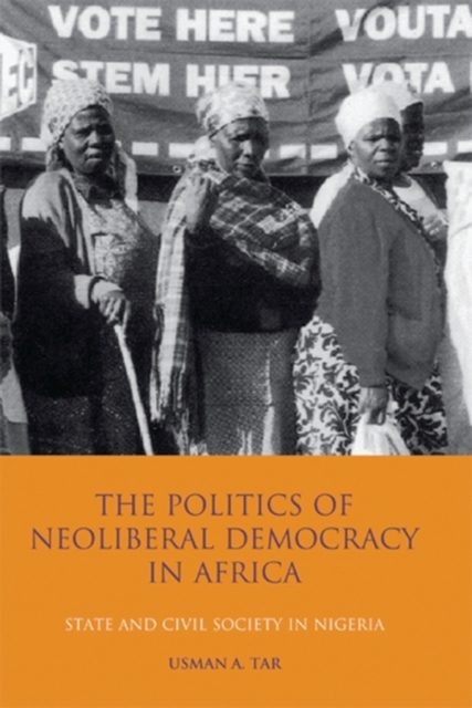 The Politics of Neoliberal Democracy in Africa : State and Civil Society in Nigeria, Hardback Book