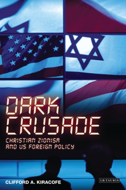 Dark Crusade : Christian Zionism and US Foreign Policy, Hardback Book