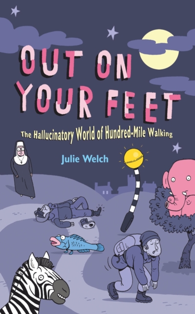 Out On Your Feet : The Hallucinatory World of Hundred-mile Walking, Hardback Book