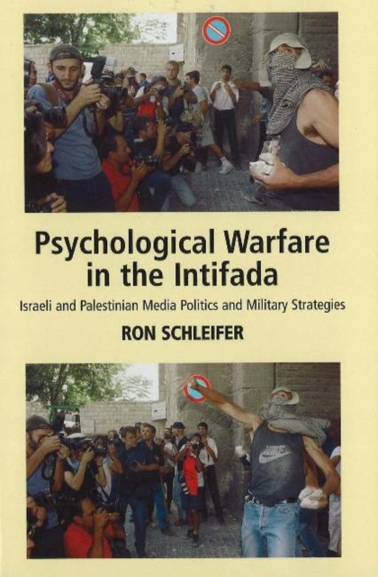 Psychological Warfare in the Intifada : Israeli and Palestinian Media Politics and Military Strategies, Hardback Book