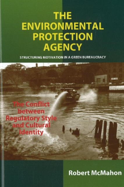 Environmental Protection Agency : Structuring Motivation in a Green Bureaucracy - The Conflict Between Regulatory Style and Cultural Identity, Hardback Book