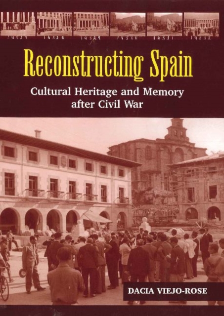 Reconstructing Spain : Cultural Heritage & Memory After Civil War, Hardback Book