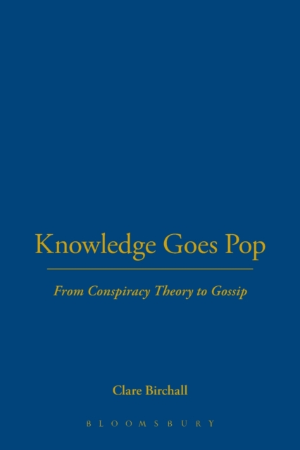 Knowledge Goes Pop : From Conspiracy Theory to Gossip, Paperback / softback Book