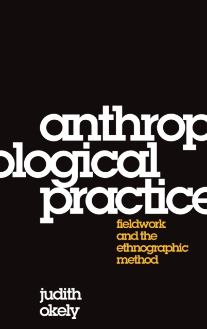 Anthropological Practice : Fieldwork and the Ethnographic Method, Hardback Book