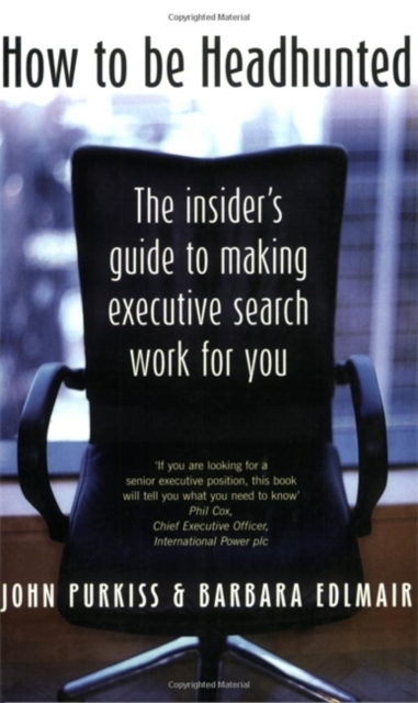 How to be Headhunted : The Insider's Guide to Making Executive Search Work for You, Paperback Book