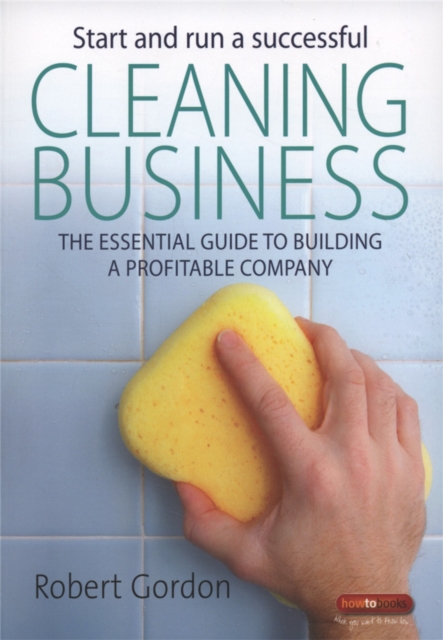 Start and Run a Successful Cleaning Business : The Essential Guide to Building a Profitable Company, Paperback / softback Book
