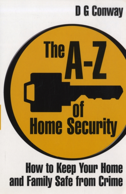 The A-Z of Home Security : How to Keep Your Home and Family Safe from Crime, Paperback Book
