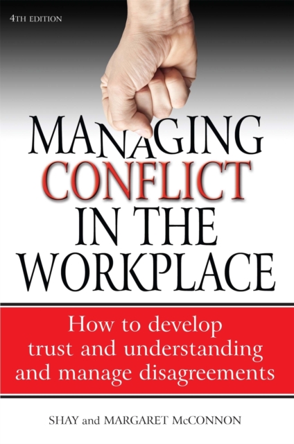 Managing Conflict in the Workplace 4th Edition : How to Develop Trust and Understanding and Manage Disagreements, Paperback / softback Book