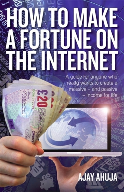 How to Make a Fortune on the Internet : A Guide for Anyone Who Wants to Create a Massive - and Passive - Income for Life, Paperback Book