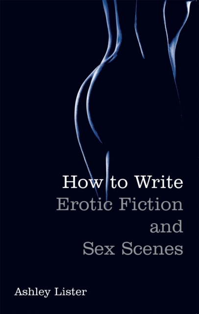 How To Write Erotic Fiction and Sex Scenes, Paperback / softback Book