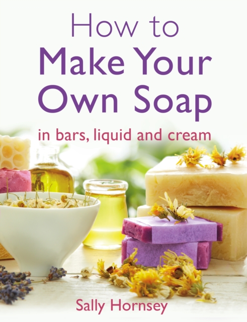 How To Make Your Own Soap :   in traditional bars,  liquid or cream, EPUB eBook