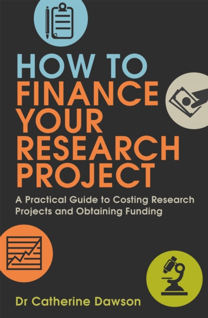 How To Finance Your Research Project : A Practical Guide to Costing Research Projects and Obtaining Funding, Paperback / softback Book