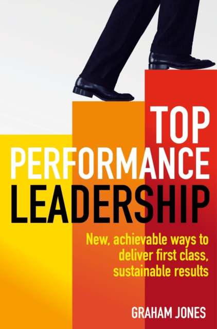 Top Performance Leadership : A dynamic and achievable new approach to delivering first-class, sustainable results, EPUB eBook