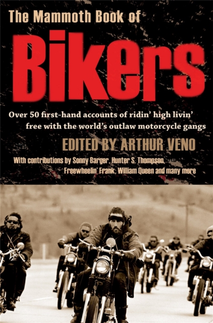 The Mammoth Book of Bikers : Over 40 first-hand accounts of riding high, living free, with the world's outlaw motorcycle gangs, Paperback / softback Book