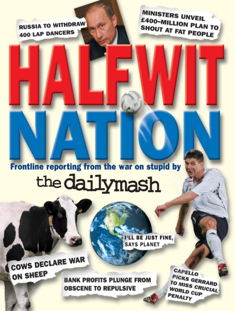 Halfwit Nation : Frontline reporting from the war on stupid by the Daily Mash, Paperback / softback Book