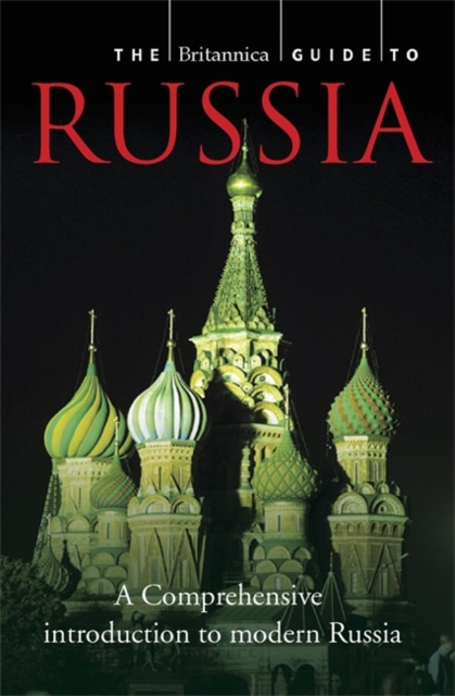 The Britannica Guide to Russia : The Essential Guide to the Nation, Its People, and Culture, Paperback Book