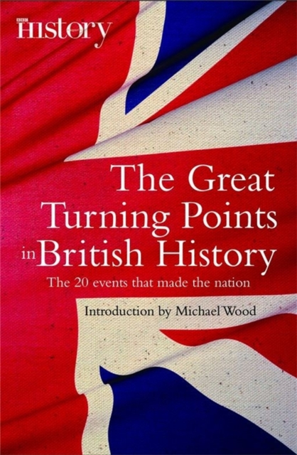 The Great Turning Points of British History : The 20 Events That Made the Nation, Paperback / softback Book