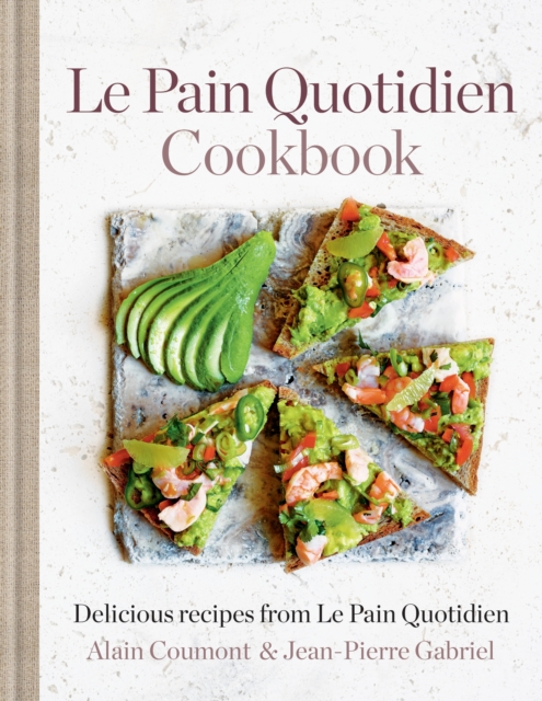 Le Pain Quotidien Cookbook : Delicious recipes from Le Pain Quotidien, EPUB eBook
