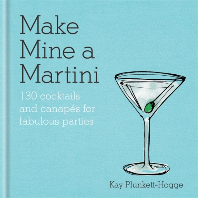 Make Mine a Martini : 130 Cocktails & Canapes for Fabulous Parties, Hardback Book