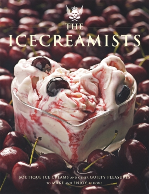 The Icecreamists : Boutique Ice Creams and Other Guilty Pleasures to Make and Enjoy at Home, Paperback Book