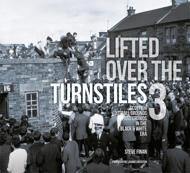 Lifted Over The Turnstiles vol. 3: Scottish Football Grounds And Crowds In The Black & White Era, Hardback Book